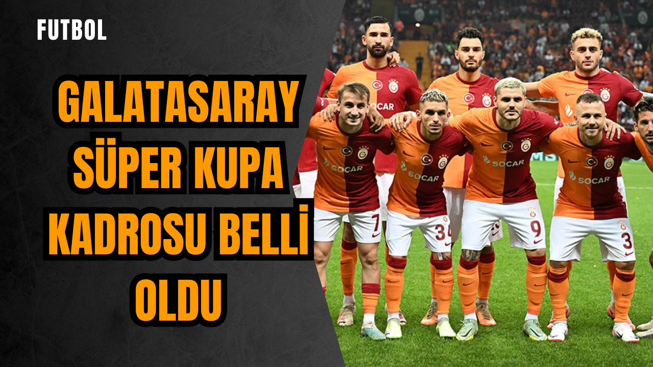 Galatasaray Süper Kupa  kadrosu belli oldu