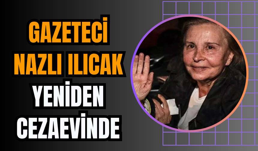 Gazeteci Nazlı Ilıcak Yeniden Cezaevinde