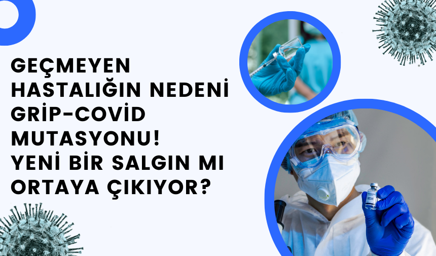 Geçmeyen Hastalığın Nedeni Grip-Covid Mutasyonu! Yeni Bir Salgın mı Ortaya Çıkıyor?