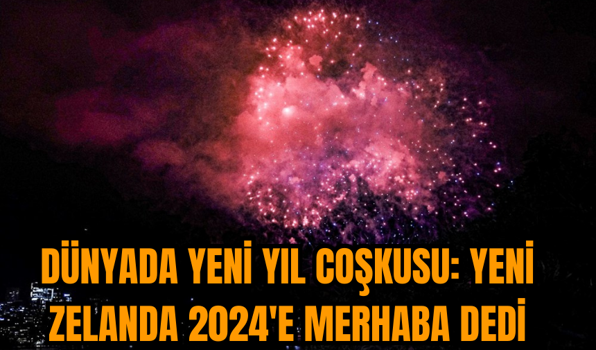 Dünyada Yeni Yıl Coşkusu: Yeni Zelanda 2024'e Merhaba Dedi