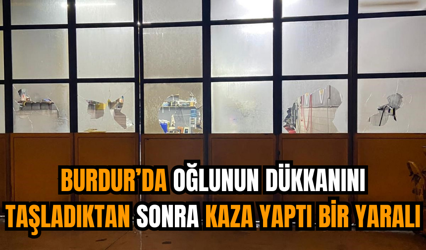 Burdur'da Oğlunun Dükkanını Taşladıktan Sonra Kaza Yaptı Bir Yaralı