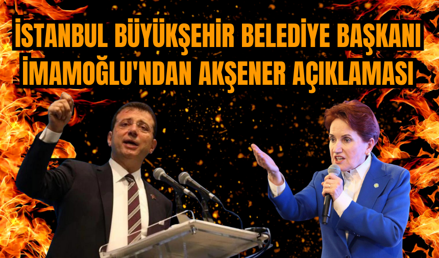 İstanbul Büyükşehir Belediye Başkanı İmamoğlu'ndan Akşener Açıklaması