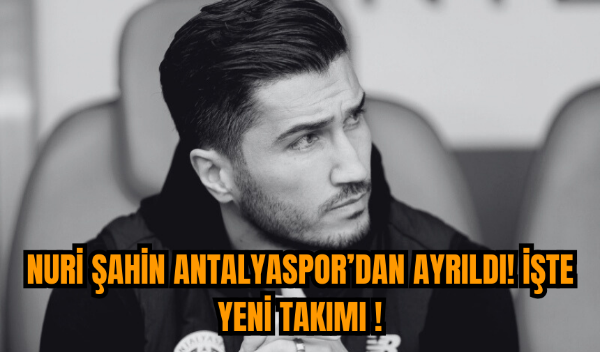 Nuri Şahin Antalyaspor’dan Ayrıldı! İşte Yeni Takımı!