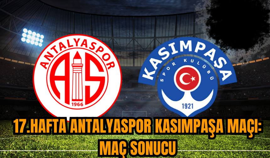 17.Hafta Antalyaspor Kasımpaşa Maçı: Maç Sonucu