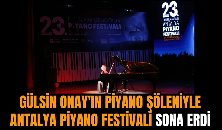 Gülsin Onay'ın piyano şöleniyle Antalya Piyano Festivali sona erdi