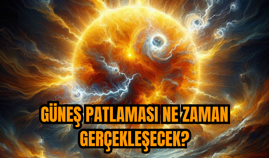 Güneş patlaması ne zaman gerçekleşecek?