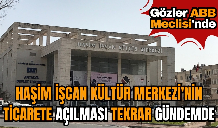 Haşim İşcan Kültür Merkezi'nin ticarete açılması tekrar gündemde! Gözler ABB Meclisi'nde