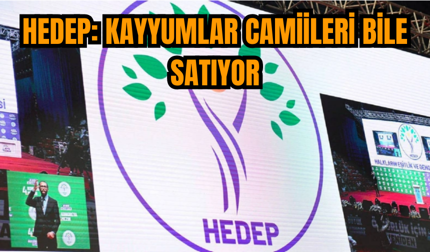 HEDEP: Kayyumlar camiileri bile satıyor