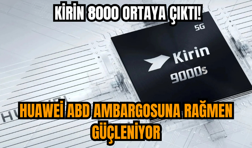 Huawei ABD ambargosuna rağmen güçleniyor: Kirin 8000 ortaya çıktı!