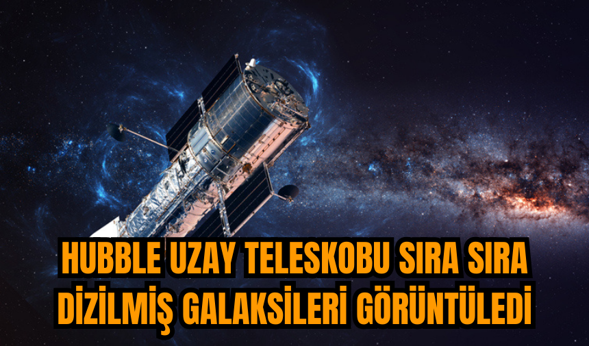 Hubble Uzay Teleskobu sıra sıra dizilmiş galaksileri görüntüledi