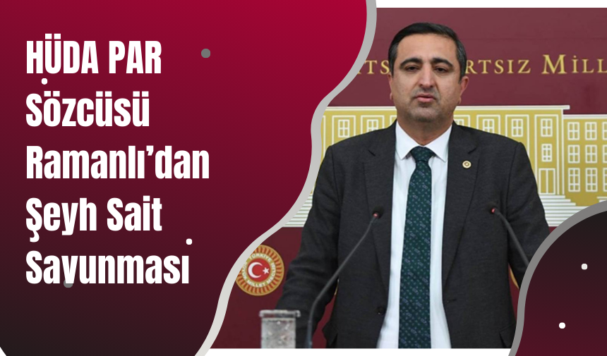 HÜDA PAR Sözcüsü Ramanlı’dan Şeyh Sait Savunması