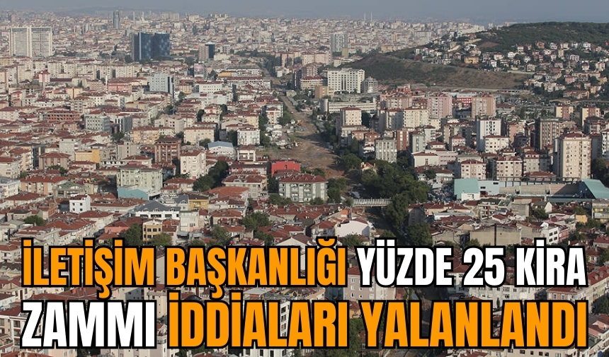 İletişim Başkanlığı yüzde 25 kira zammı iddiaları yalanlandı