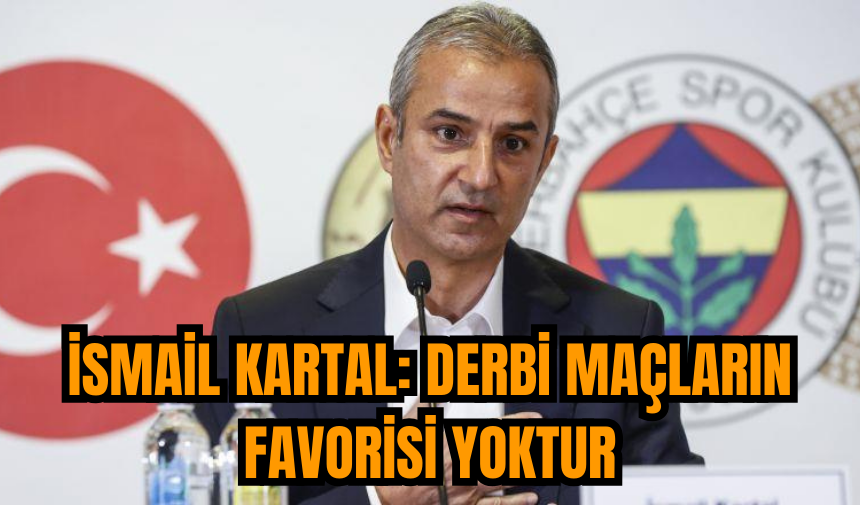 ​İsmail Kartal: Derbi maçların favorisi yoktur