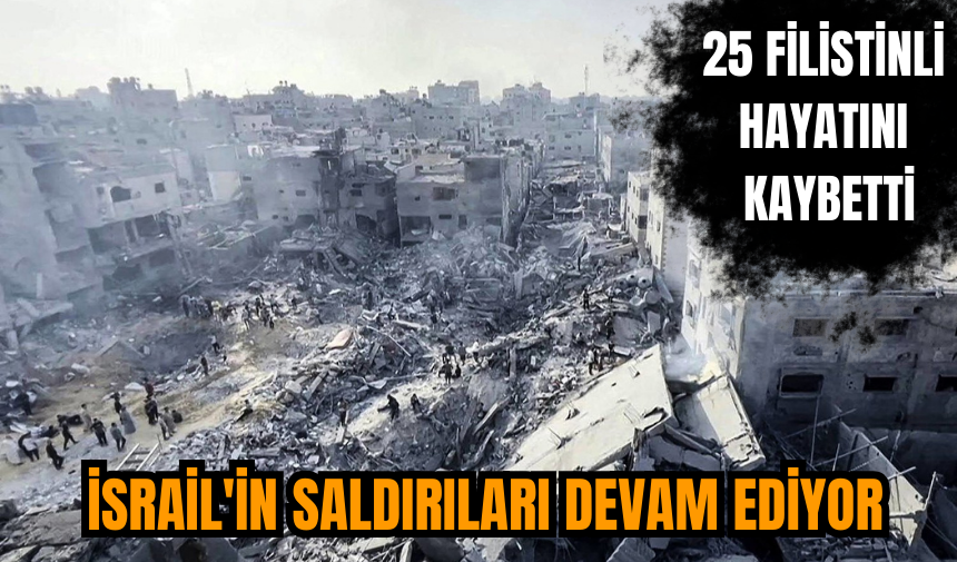 İsrail'in saldırıları devam ediyor: 25 Filistinli hayatını kaybetti