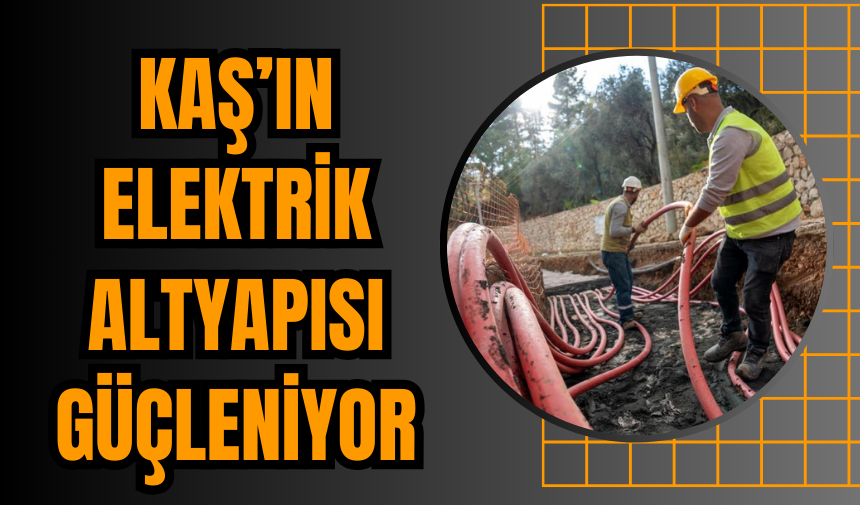 Kaş’ın Elektrik Altyapısı Güçleniyor