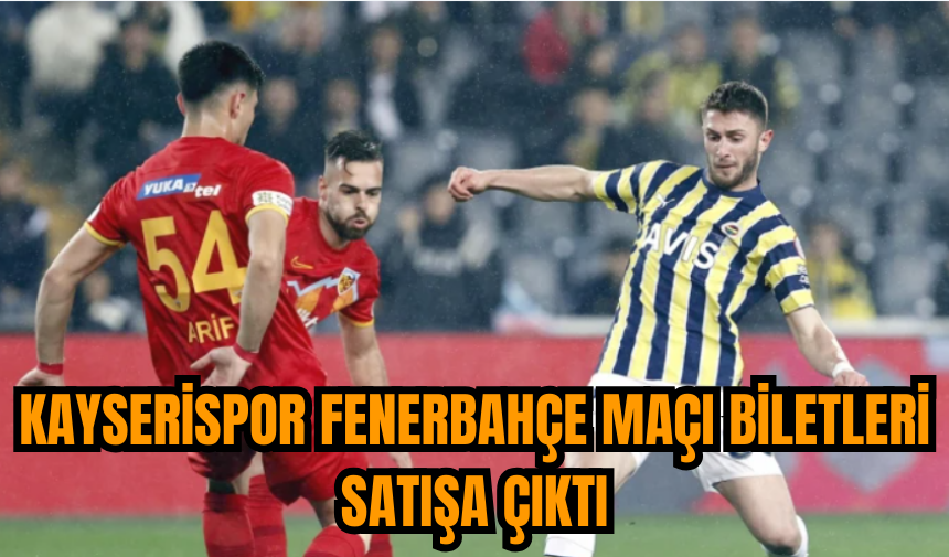 Kayserispor Fenerbahçe maçı biletleri satışa çıktı