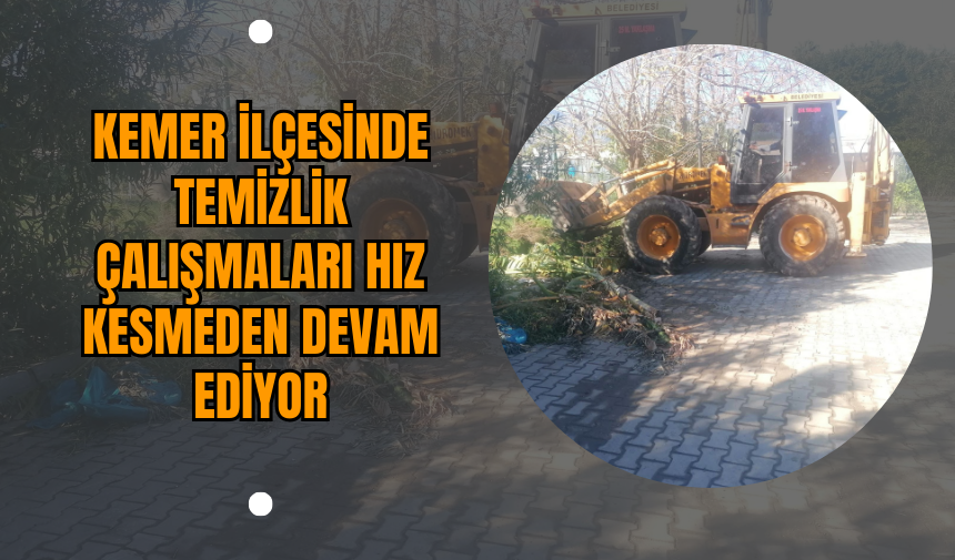 Kemer İlçesinde Temizlik Çalışmaları Hız Kesmeden Devam Ediyor