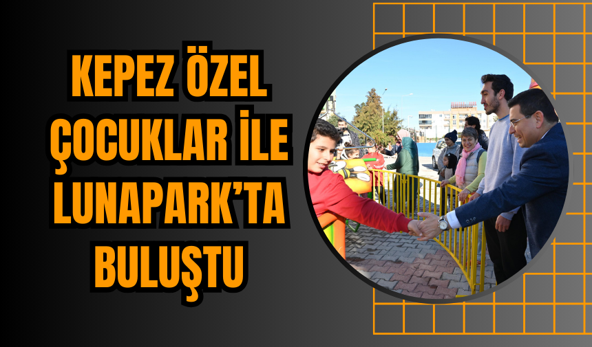 Kepez Özel Çocuklar ile Lunapark’ta Buluştu