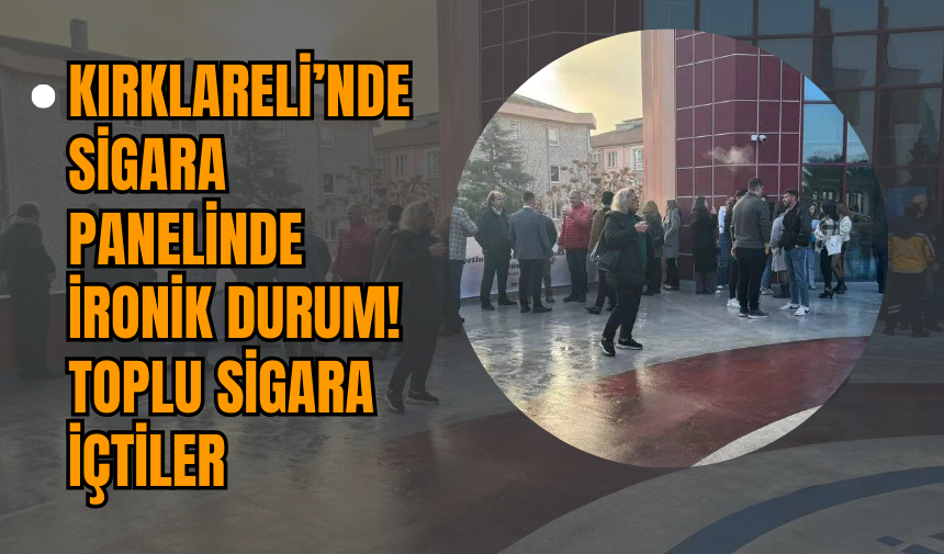 Kırklareli’nde Sigara Panelinde İronik Durum! Toplu Sigara İçtiler