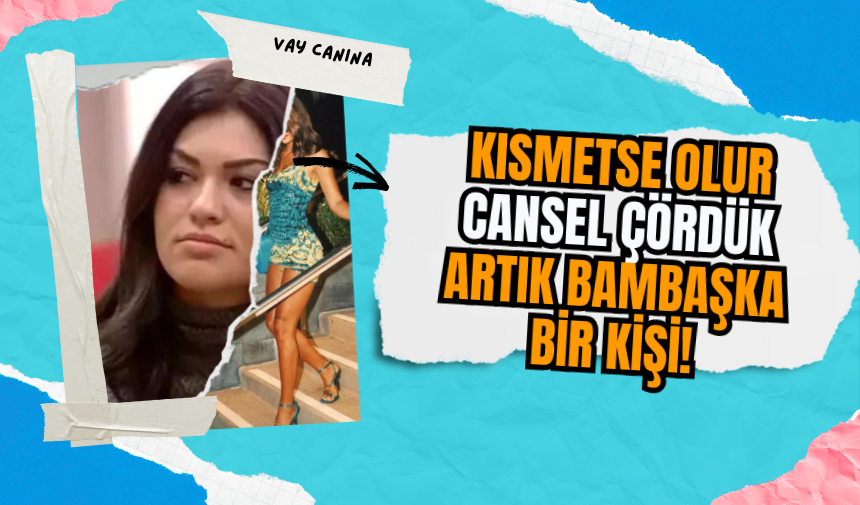 Kısmetse Olur Cansel Çördük Artık Bambaşka Bir Kişi!