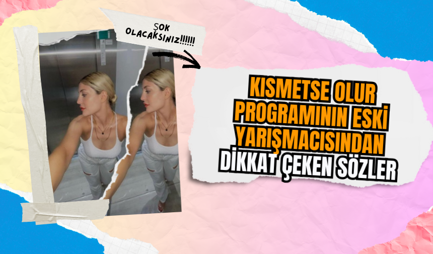 Kısmetse Olur programının eski yarışmacısından dikkat çeken sözler