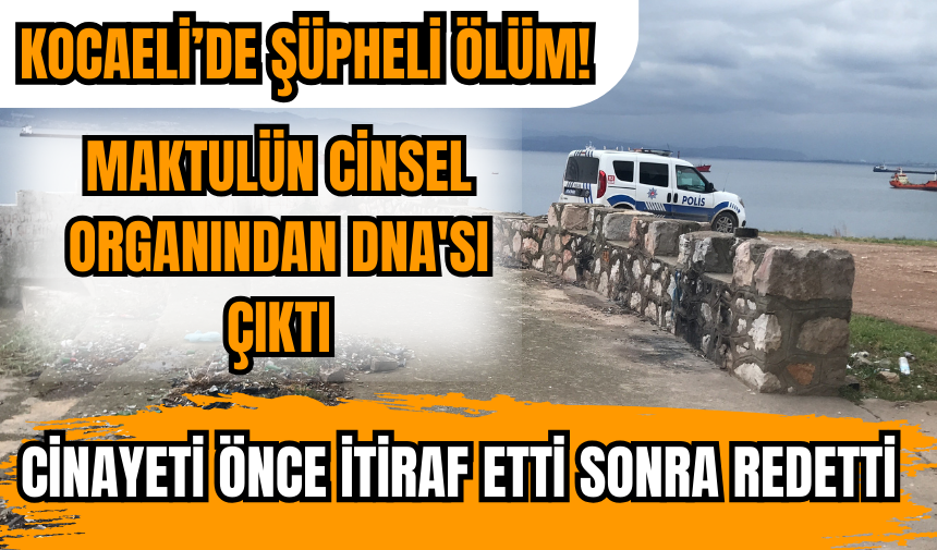 Şüpheli ölüm! Maktulün c*nsel organından DNA'sı çıkan sanık ilişkiye girmediğini iddia etti