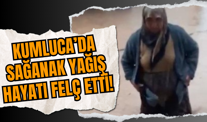 Kumluca’da Sağanak Yağış Hayatı Felç Etti!