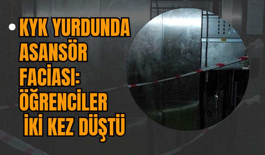 KYK Yurdunda Asansör Faciası: Öğrenciler İki Kez Düştü