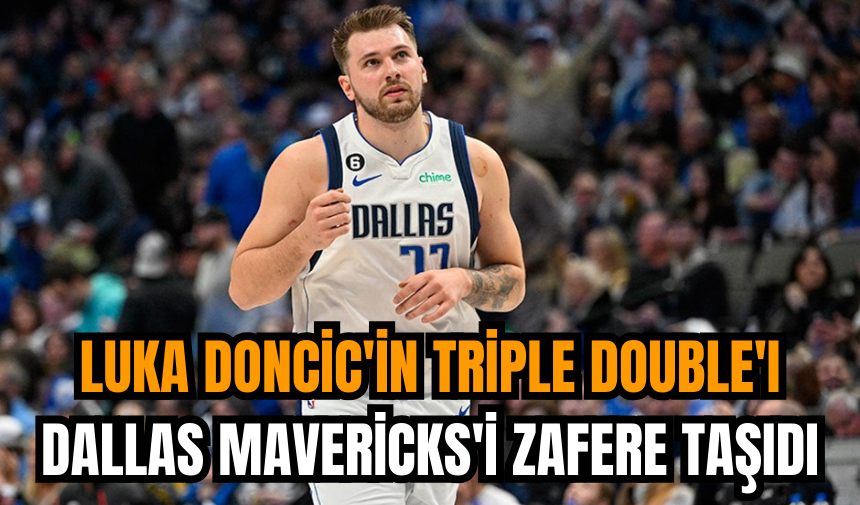 Luka Doncic'in triple double'ı Dallas Mavericks'i zafere taşıdı