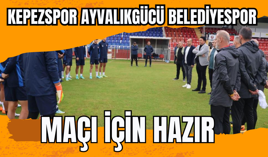 Kepezspor Ayvalıkgücü Belediyespor Maçı İçin Hazır