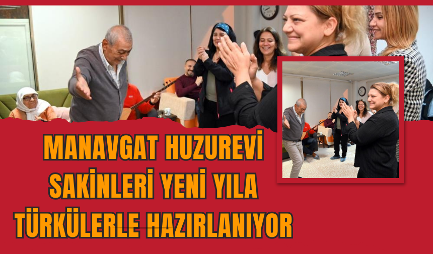 Manavgat Huzurevi Sakinleri Yeni Yıla Türkülerle Hazırlanıyor