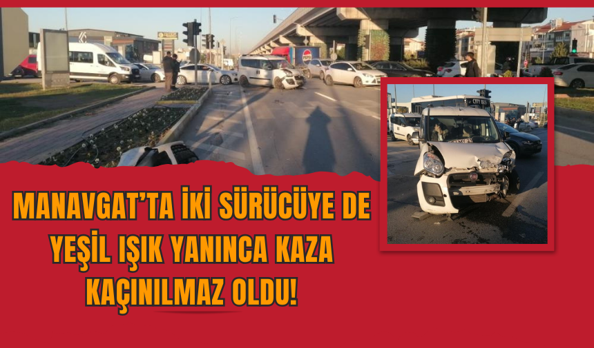 Manavgat’ta İki Sürücüye de Yeşil Işık Yanınca Kaza Kaçınılmaz Oldu!