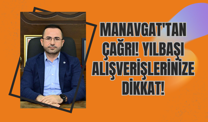 Manavgat'tan Çağrı! Yılbaşı Alışverişlerinize Dikkat!