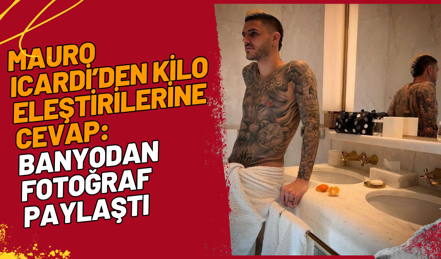 Mauro Icardi’den kilo eleştirilerine cevap: Banyodan fotoğraf paylaştı