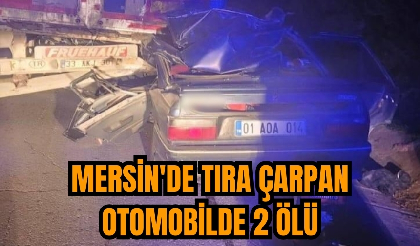 Mersin'de tıra çarpan otomobilde 2 ölü