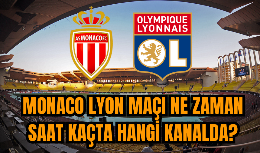 Monaco Lyon maçı ne zaman saat kaçta hangi kanalda?