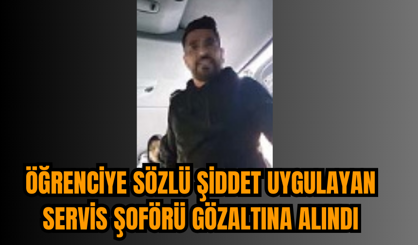 Öğrenciye Sözlü Şiddet Uygulayan Servis Şoförü Gözaltına Alındı