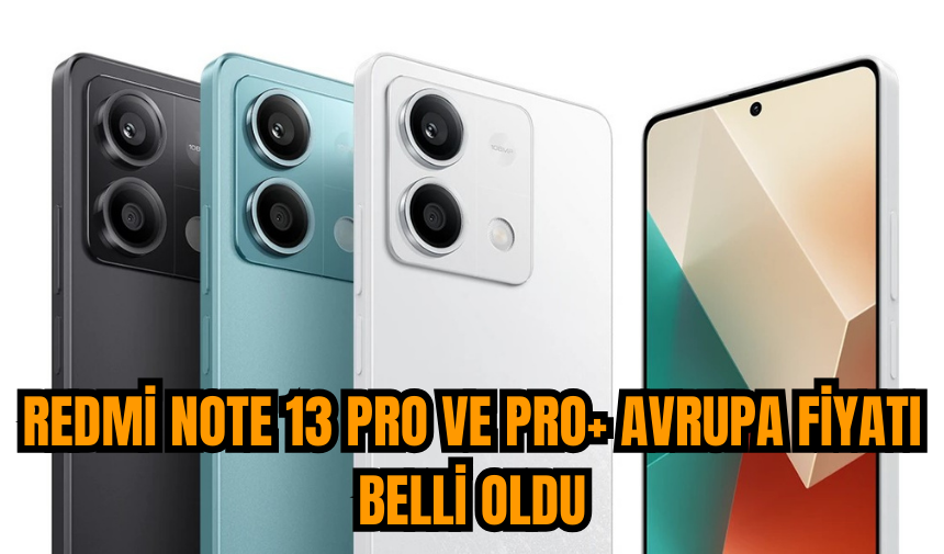 Redmi Note 13 Pro ve Pro+ Avrupa fiyatı belli oldu