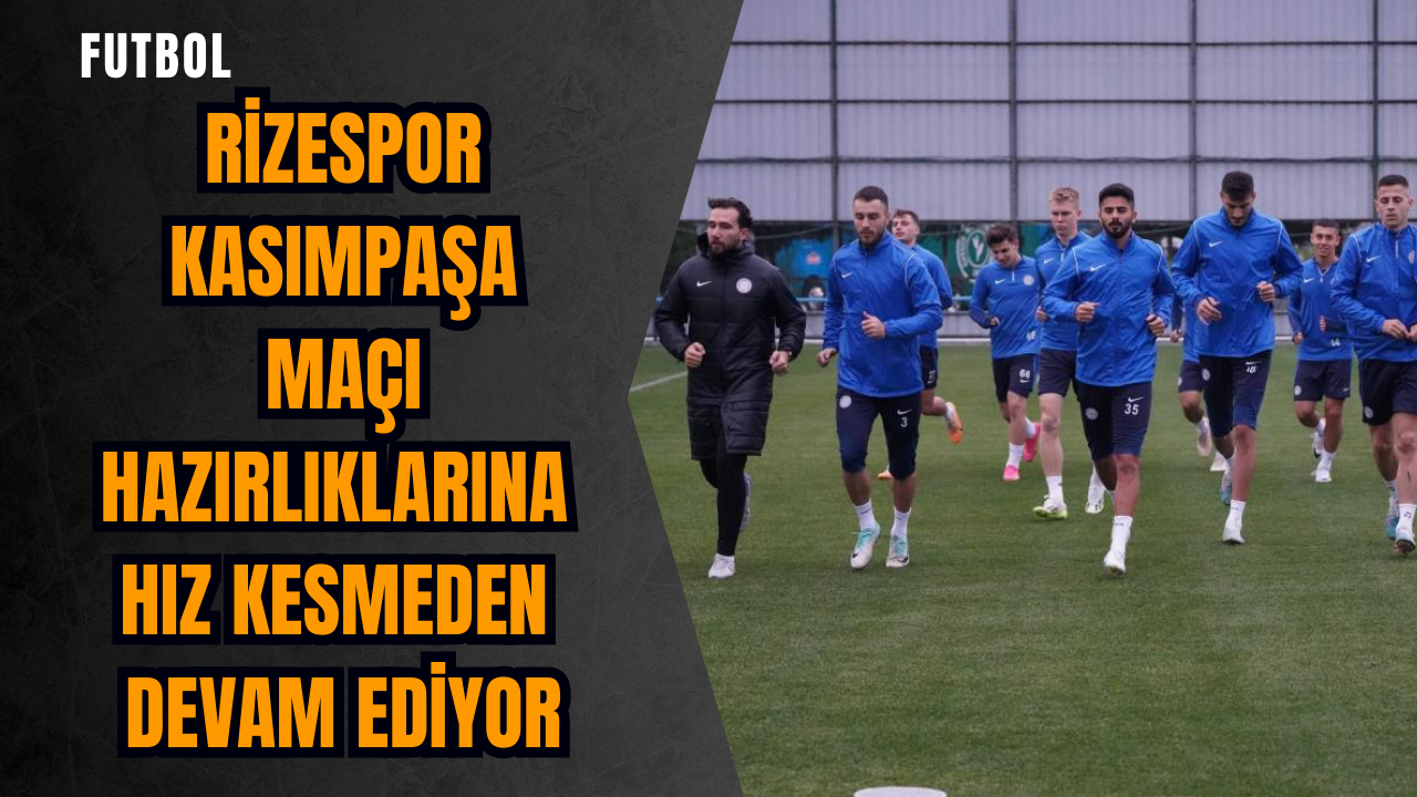 Rizespor Kasımpaşa maçı hazırlıklarına hız kesmeden devam ediyor