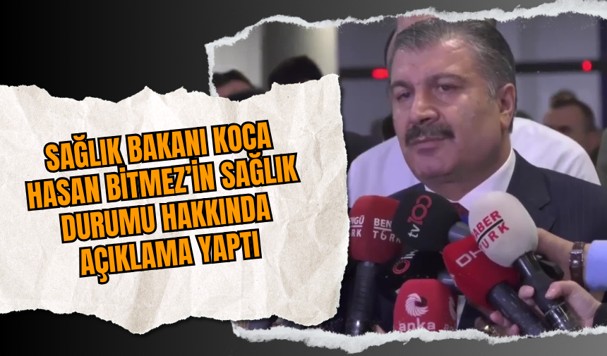 Sağlık Bakanı Koca Hasan Bitmez’in Sağlık Durumu Hakkında Açıklama Yaptı