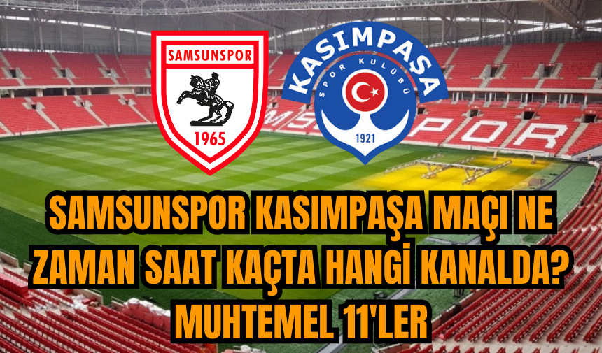 Samsunspor Kasımpaşa maçı ne zaman saat kaçta hangi kanalda? Muhtemel 11'ler