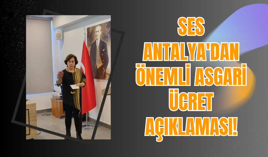 SES Antalya'dan Önemli  Asgari Ücret Açıklaması!