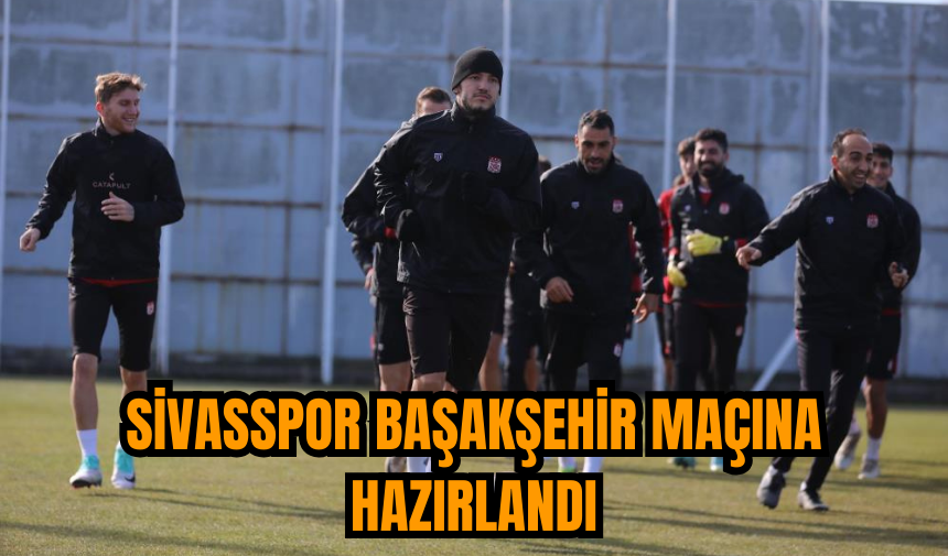 Sivasspor Başakşehir maçına hazırlandı