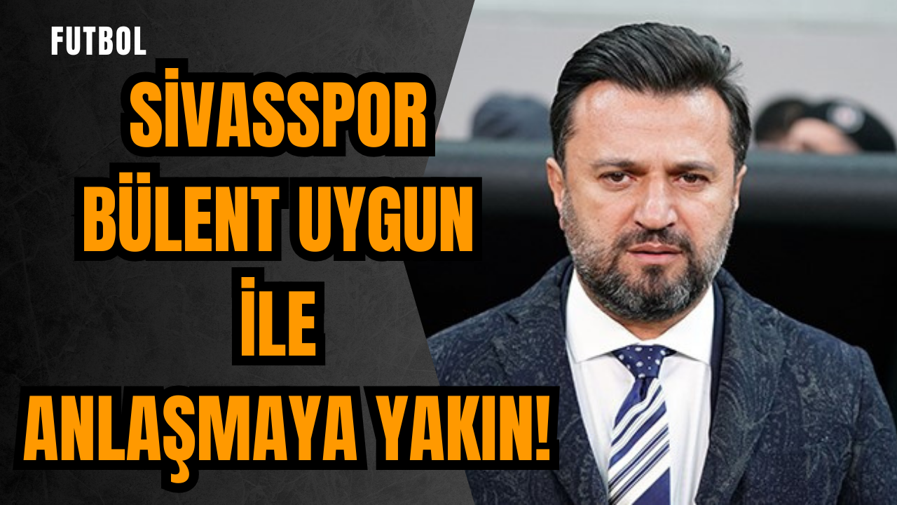 Sivasspor Bülent Uygun ile anlaşmaya yakın! Yeni hoca belli oldu