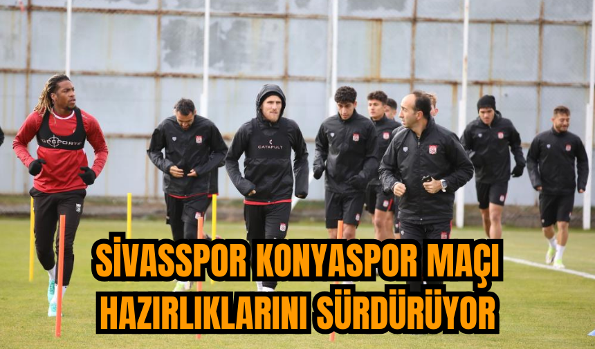 Sivasspor Konyaspor maçı hazırlıklarını sürdürüyor