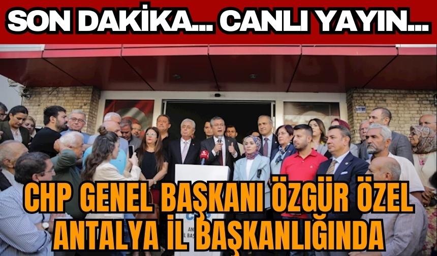 CHP Genel Başkanı Özgür Özel Antalya İl Başkanlığı'nda Konuşuyor