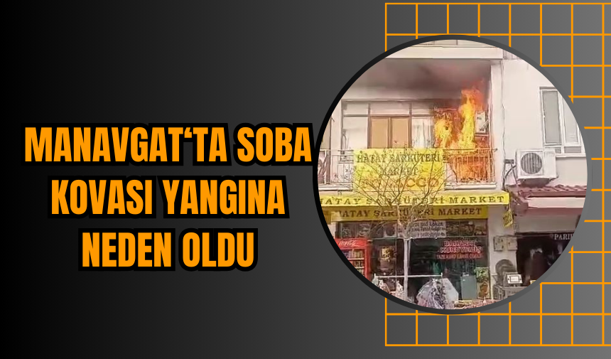 Manavgat‘ta Soba Kovası Yangına Neden Oldu