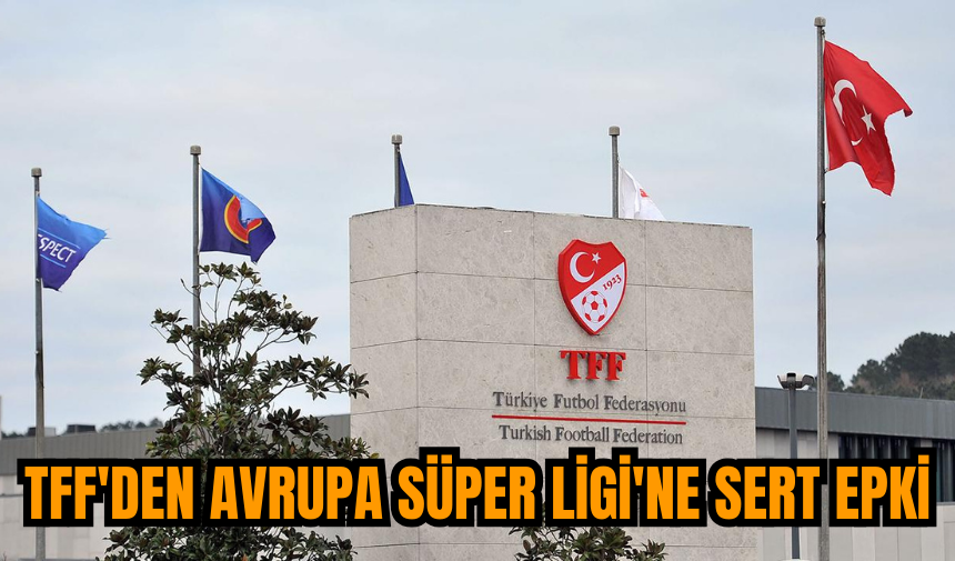 TFF'den Avrupa Süper Ligi'ne sert epki