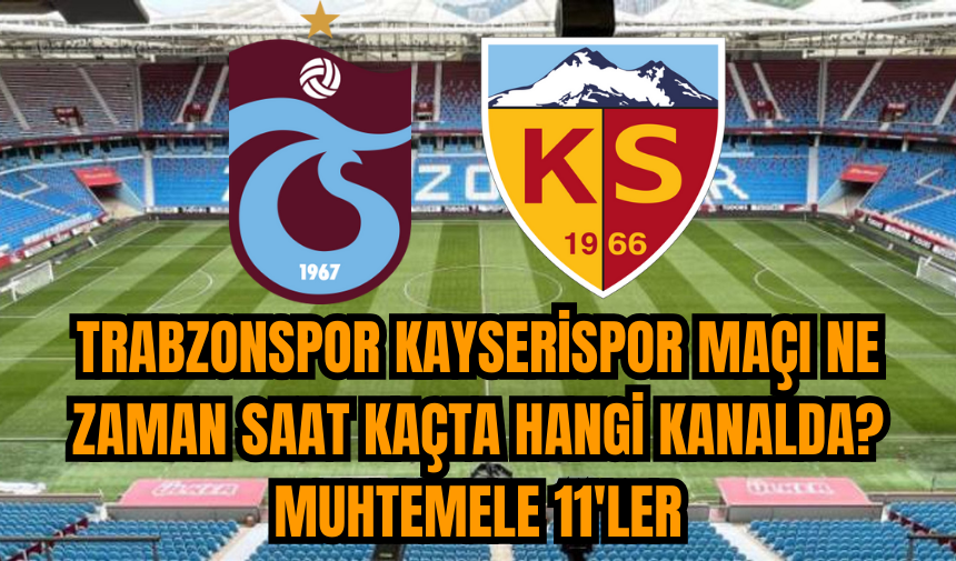 Trabzonspor Kayserispor maçı ne zaman saat kaçta hangi kanalda? Muhtemele 11'ler