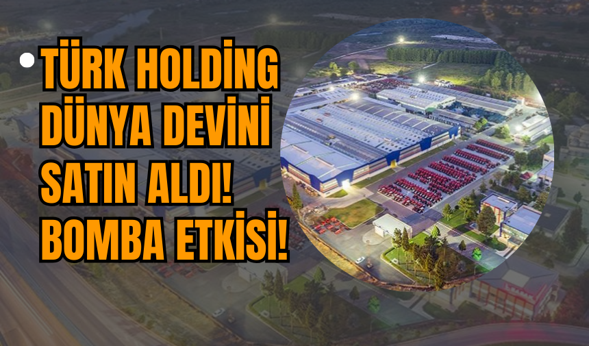 Türk holding dünya devini satın aldı! Bomba etkisi!